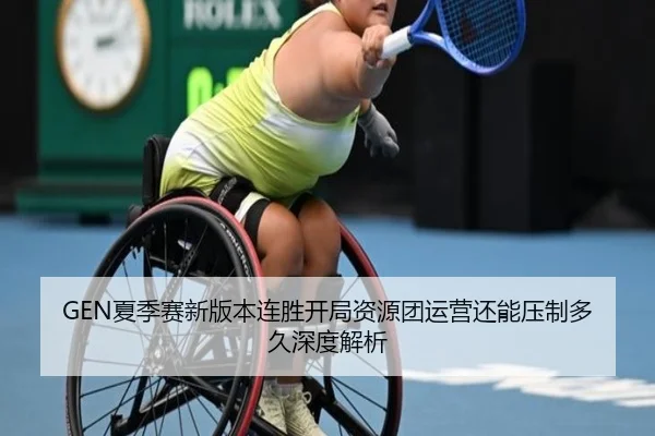 GEN夏季赛新版本连胜开局资源团运营还能压制多久深度解析