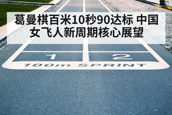 葛曼棋百米10秒90达标 中国女飞人新周期核心展望